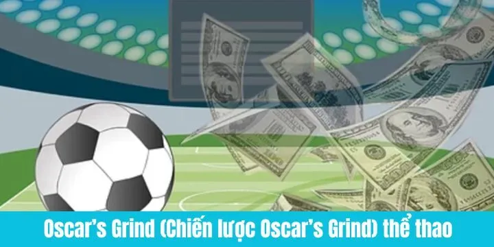 Vận dụng Oscar's Grind (Chiến lược Oscar's Grind) trong cá cược 